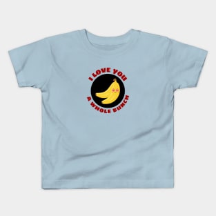 I Love You A Whole Bunch | Cute Banana Pun Kids T-Shirt